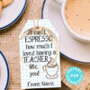 EDITABLE Teacher Appreciation Gift Tags Printable, Thank You "I can't espresso how much I loved having a teacher like you!" INSTANT DOWNLOAD