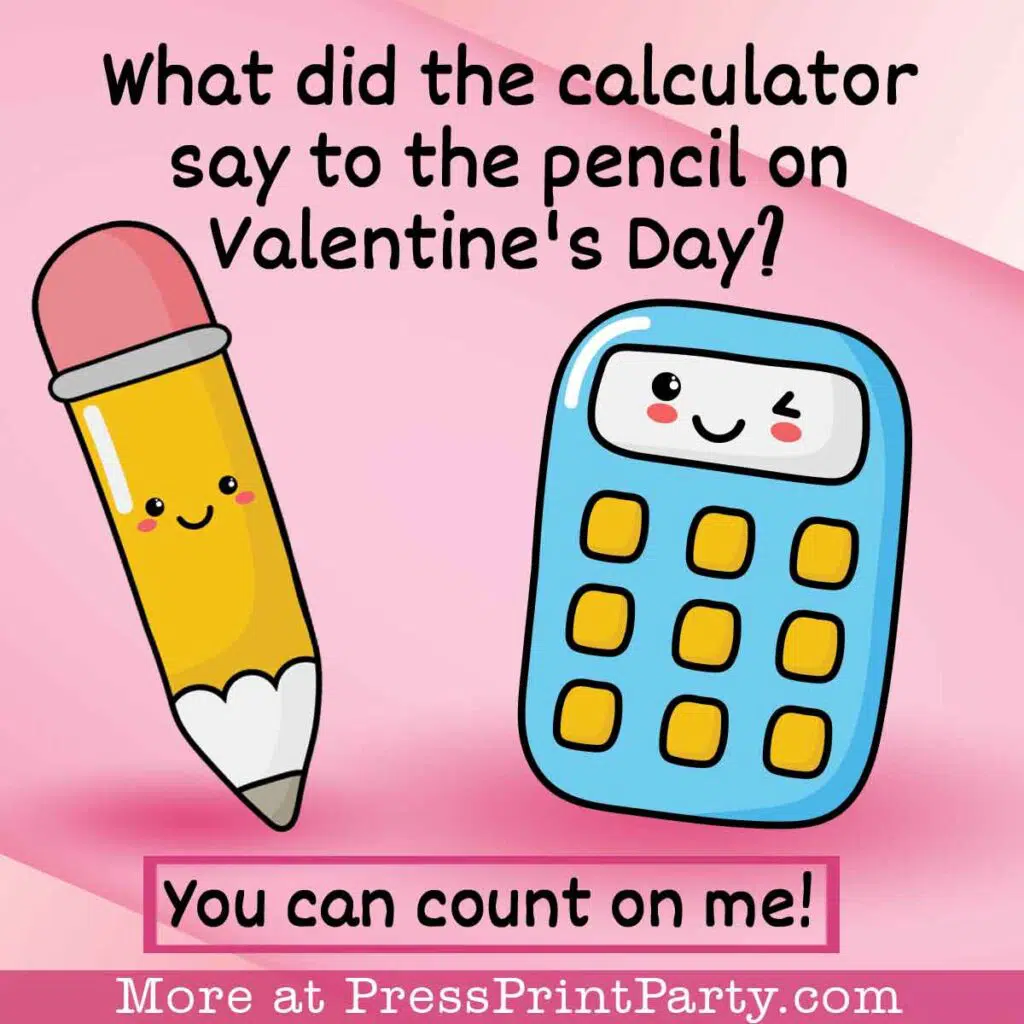 What did the calculator say to the pencil on valentines day. you can count on me.press print party kid valentine jokes