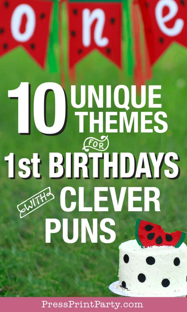 10 unique themes for 1st birthdays with clever puns - onederland - wild one- one in a melon - Mr wonderful - fun to bee one - party ideas - press print party!