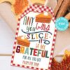 Fall Thanksgiving Tag for Pie, Thank You Gift Tags Printable, Any Way You Slice It, Grateful, Nurse, Staff, Editable, INSTANT DOWNLOAD Press Print Party