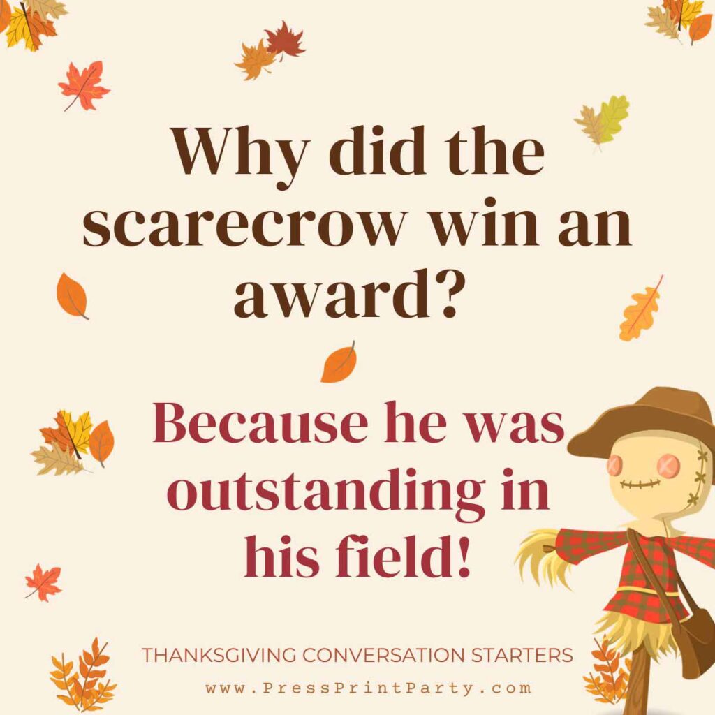 Why did the scarecrow win an award? Because he was outstanding in his field! - Thanksgiving conversation starters - Press Print Party!