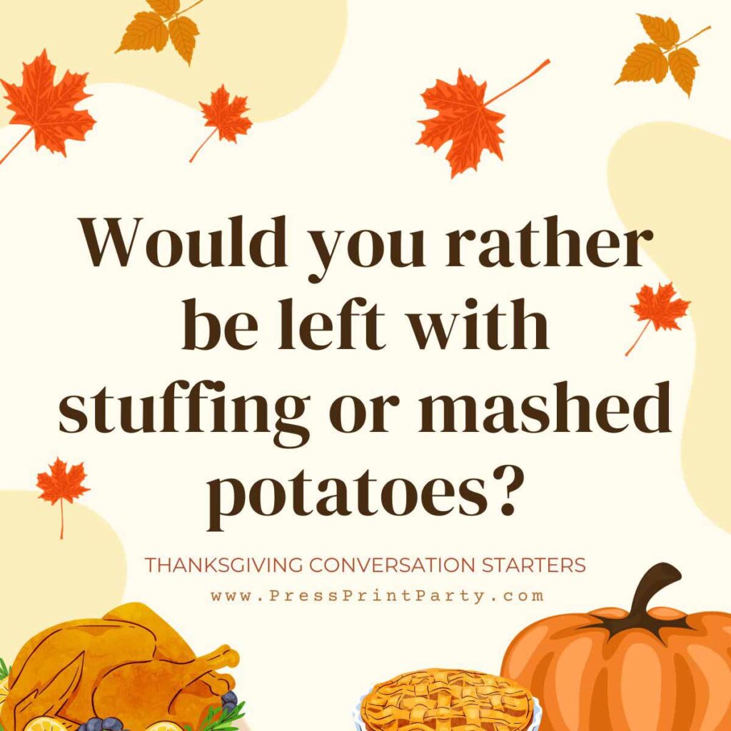 Would you rather be left with stuffing or mashed potatoes? - Thanksgiving conversation starters - Press Print Party!