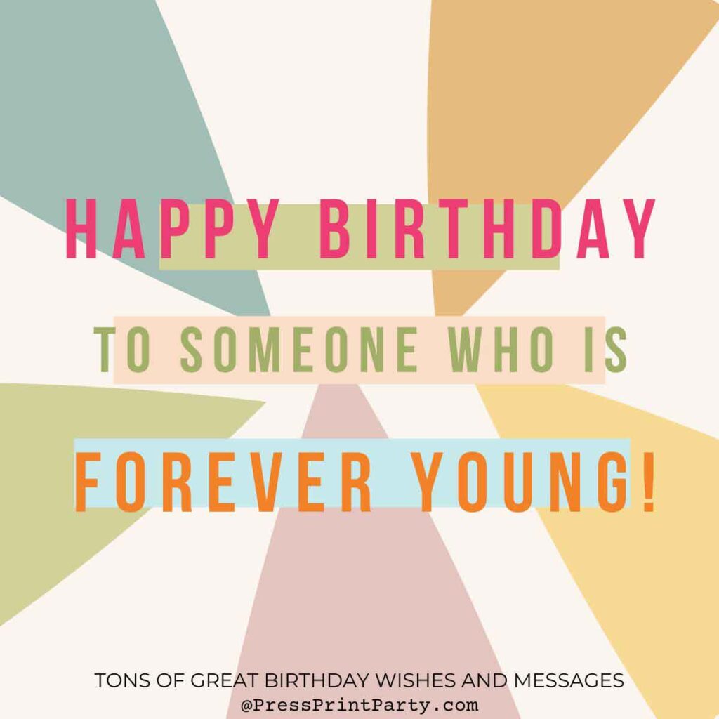 Happy birthday to someone who is forever young - Tons of Awesome Happy Birthday Wishes & Messages to Write in a Birthday Card - birthday special greetings sayings for birthday wishes - heartfelt wishes - Press Print Party!