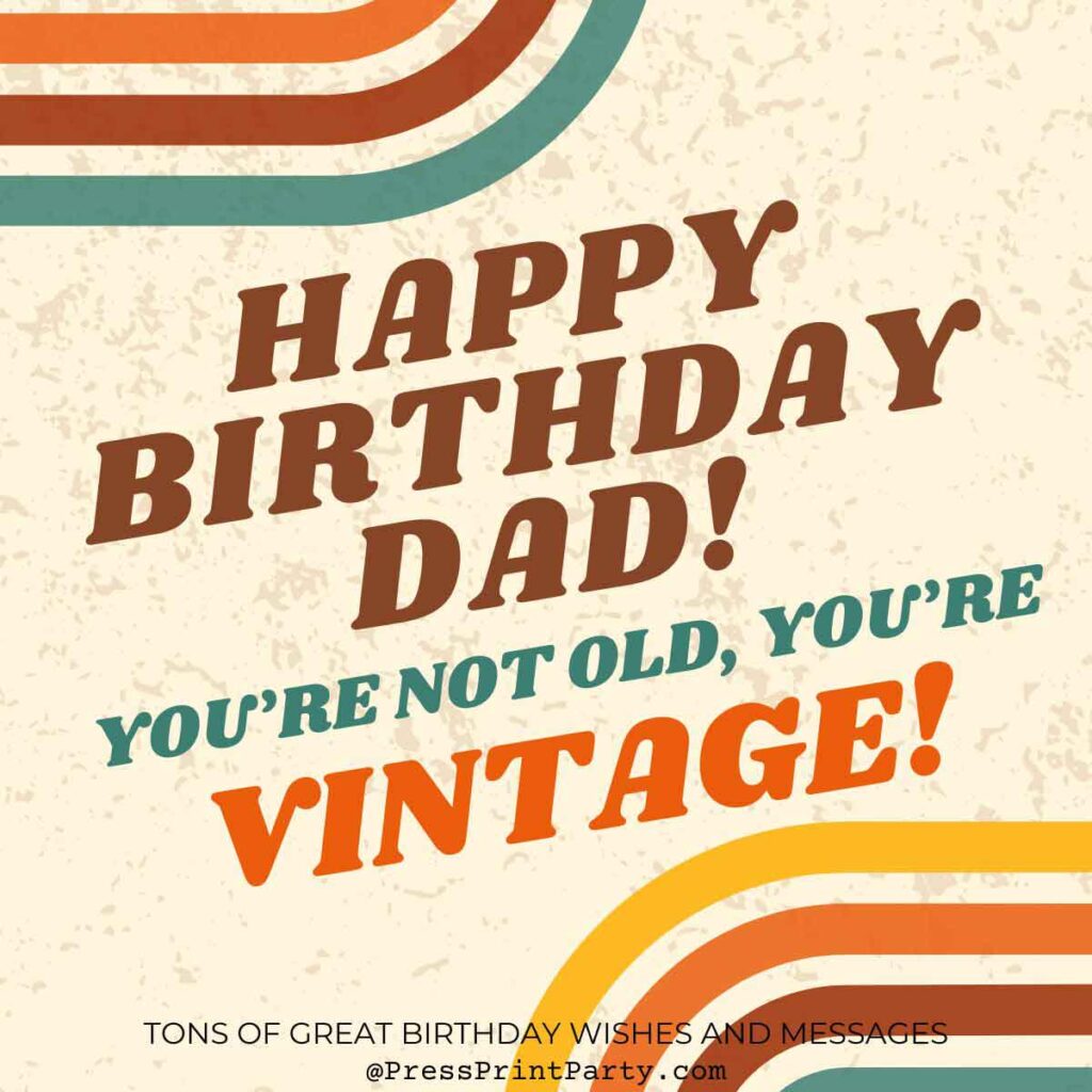 happy birthday dad you're not old, you're vintage - funny birthday wishes - Tons of Awesome Happy Birthday Wishes & Messages to Write in a Birthday Card -birthday special greetings sayings for birthday wishes- Simple sayings for birthday wishes, short general birthday wishes, heartfelt birthday wishes, happy birthday wishes special greetings for adults.Press Print Party!