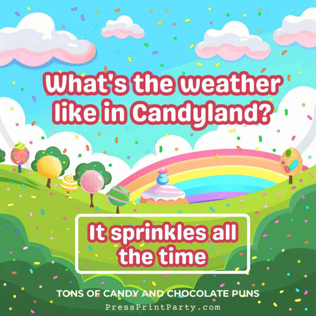 What's the weather like in Candy land? It sprinkles all the time.