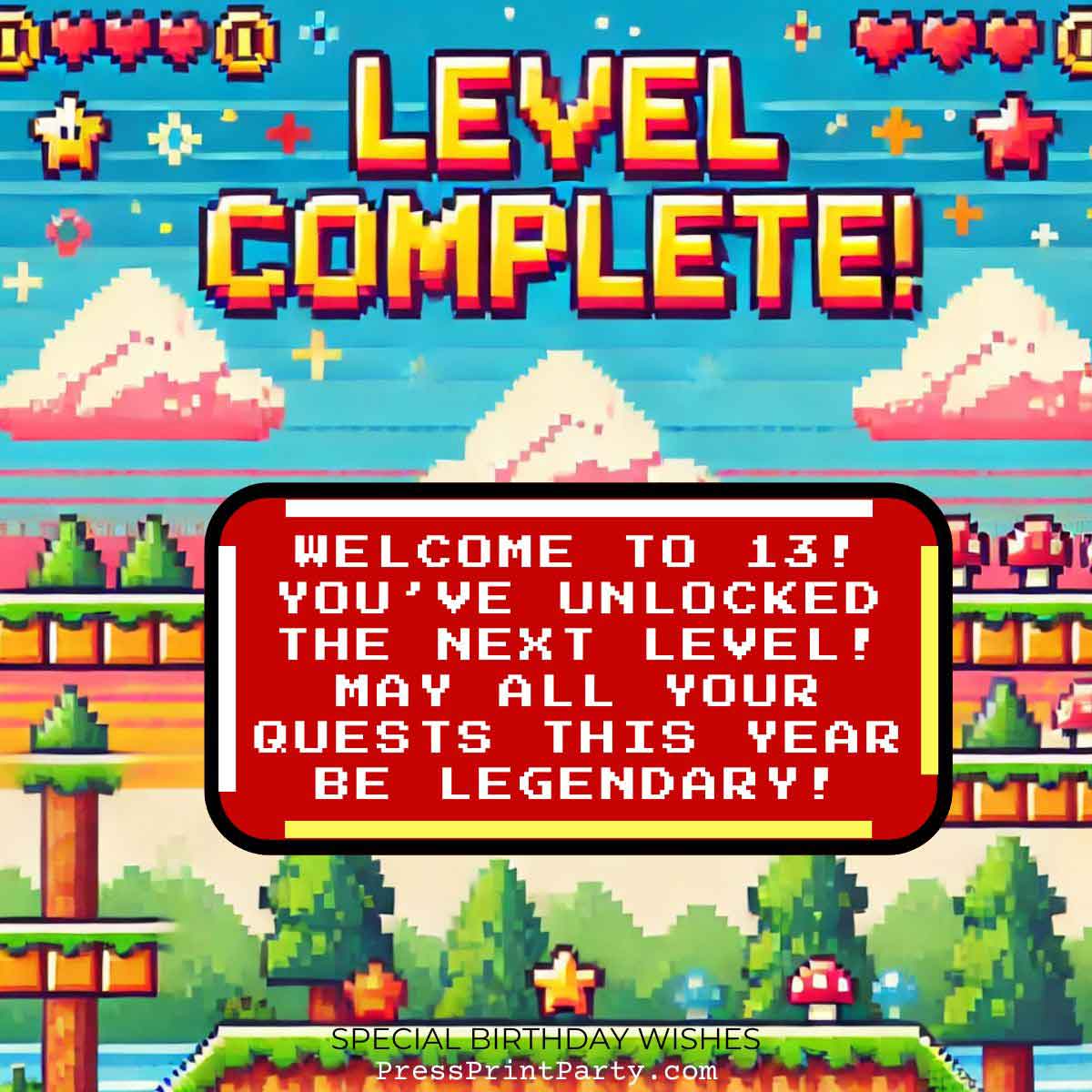 A pixel art video game screen with "LEVEL COMPLETE!" at the top. Below, text reads: "Welcome to 13! You've unlocked the next level! May all your quests this year be legendary!" Bright, colorful landscape with clouds and platforms—special birthday wishes await!