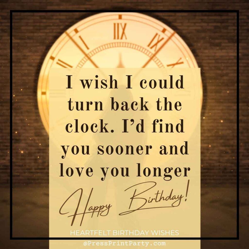 A sepia-toned image showcases a large clock, with overlaid text: "I wish I could turn back the clock. I’d find you sooner and love you longer. Heartfelt birthday wishes to you!
