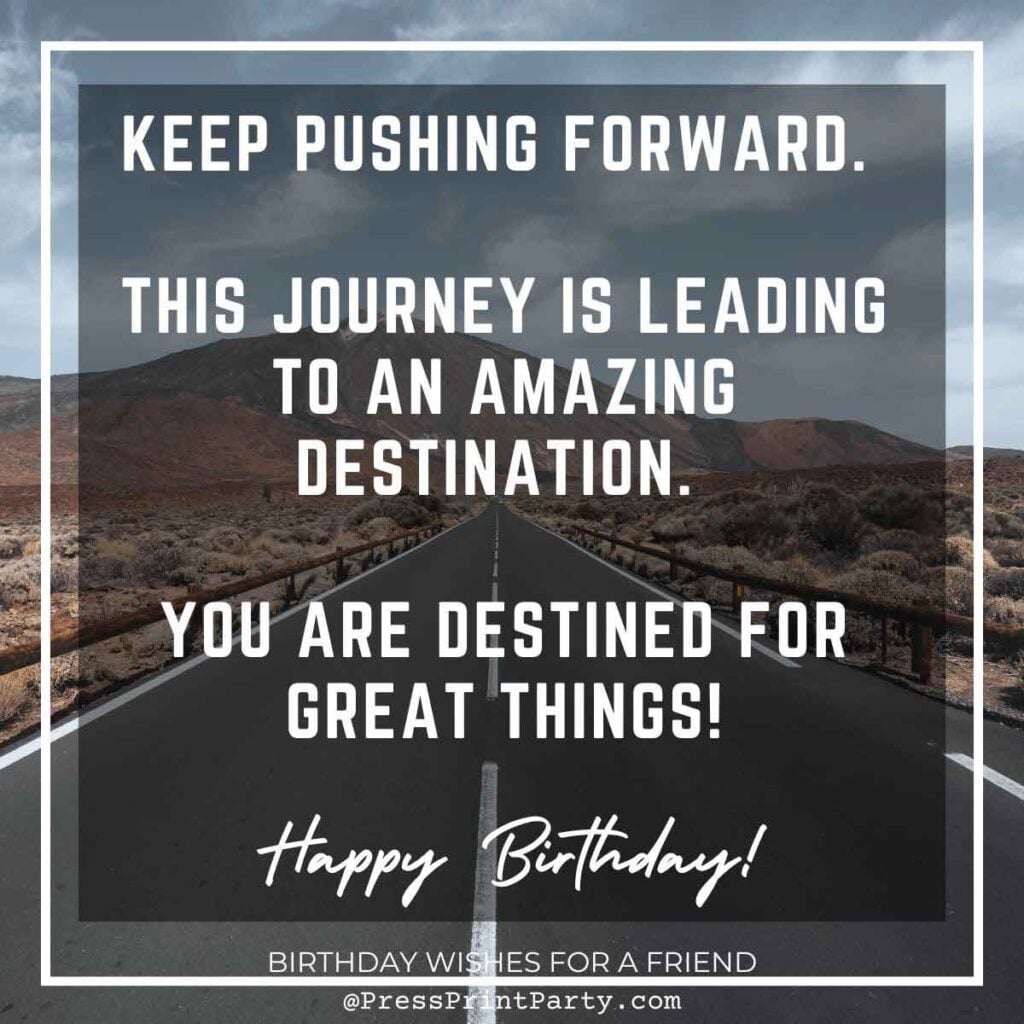 A motivational birthday card for a friend features a road through a desert landscape. The text reads, "Keep pushing forward. This journey is leading to an amazing destination. You are destined for great things! Happy Birthday, my dear friend!.