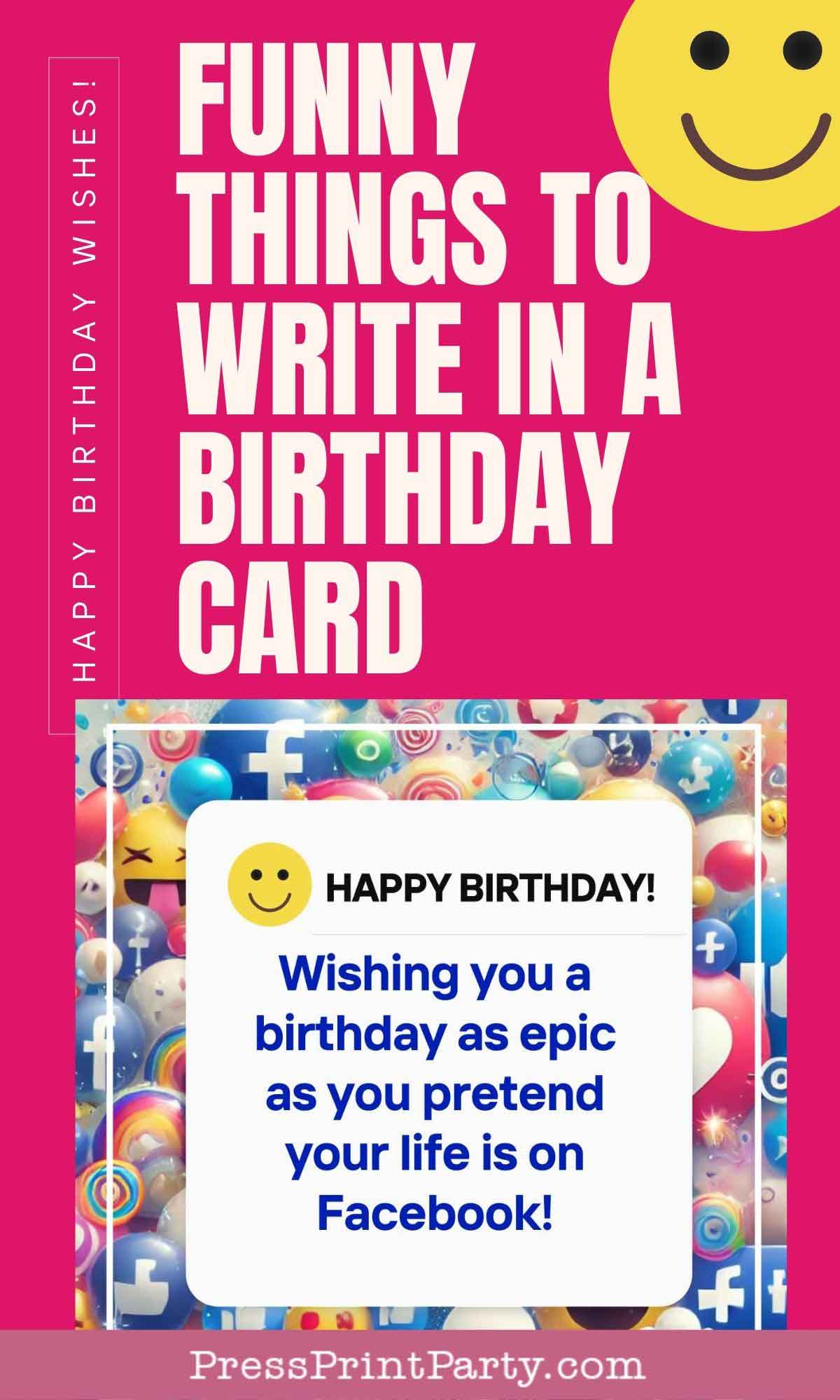 A colorful birthday card with a pink background and smiley face, featuring funny things to write in a birthday card. It says, "Wishing you a birthday as epic as you pretend your life is on Facebook!" Surrounded by festive icons.