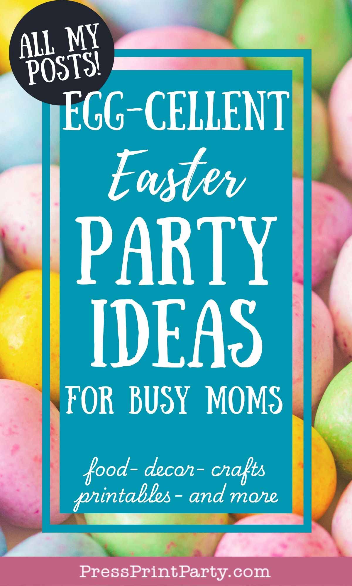 Colorful Easter eggs create a vibrant background for the text overlay: "Egg-celent Easter Party Ideas for Busy Moms: food, decor, crafts, printables - and more." A black circle in the corner highlights "All my posts on Easter Party Ideas!.