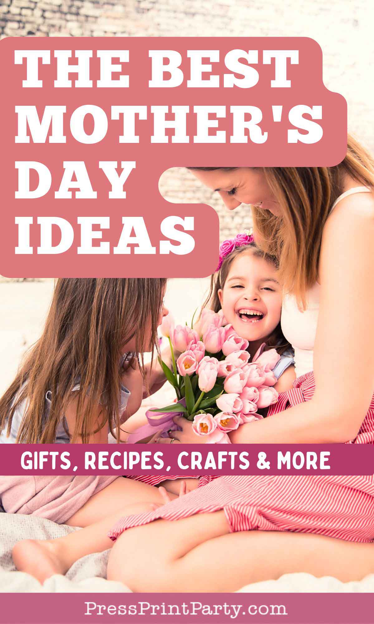 A mother and two daughters sit together on a blanket, smiling and holding a bouquet of pink tulips. Overlaid text reads: "The Best Mother’s Day Ideas. Gifts, recipes, crafts & more. PressPrintParty.com.