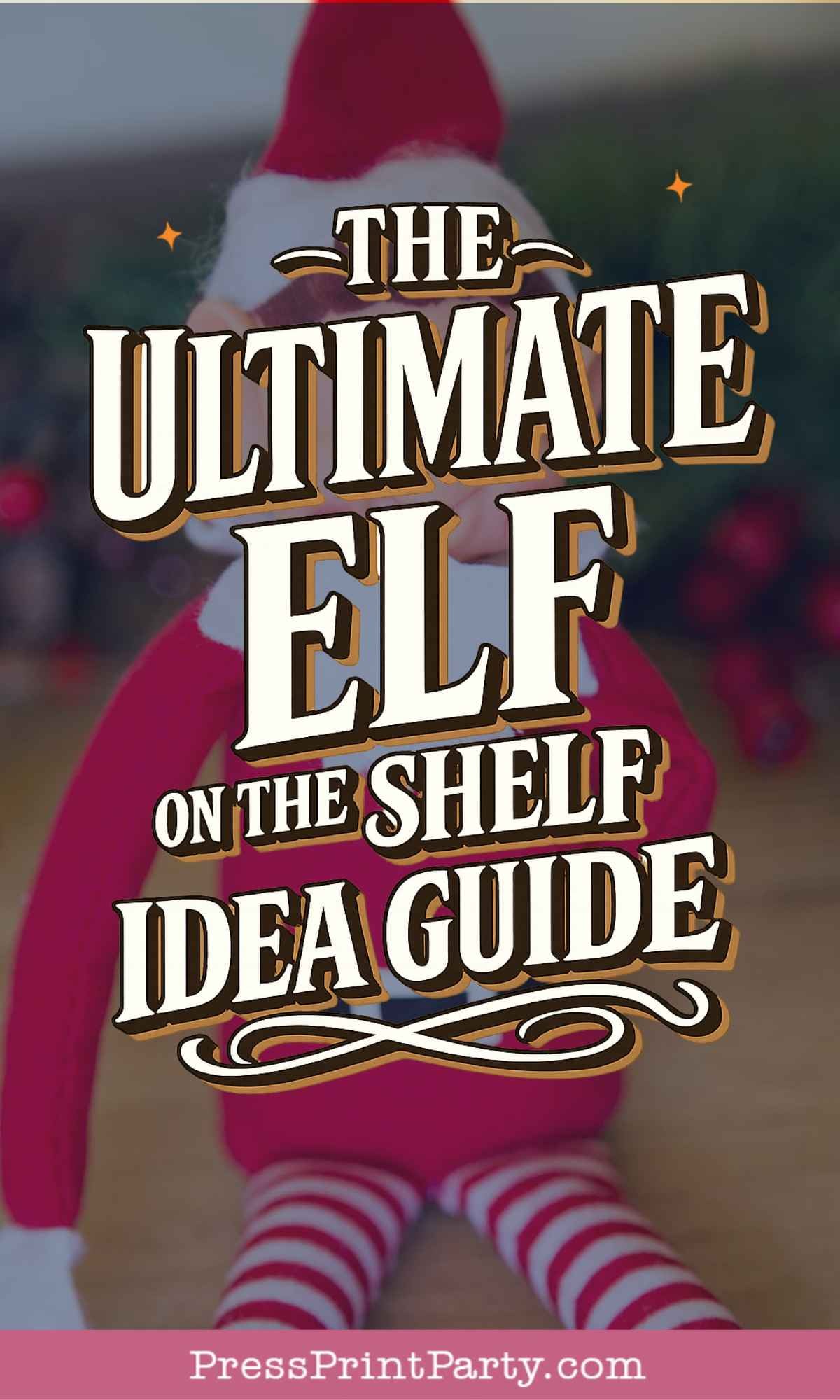 A Christmas elf doll in red and white sits cross-legged, with large text overlay that reads: “The Ultimate Elf on the Shelf Idea Guide—packed with creative elf ideas.” PressPrintParty.com appears at the bottom.
